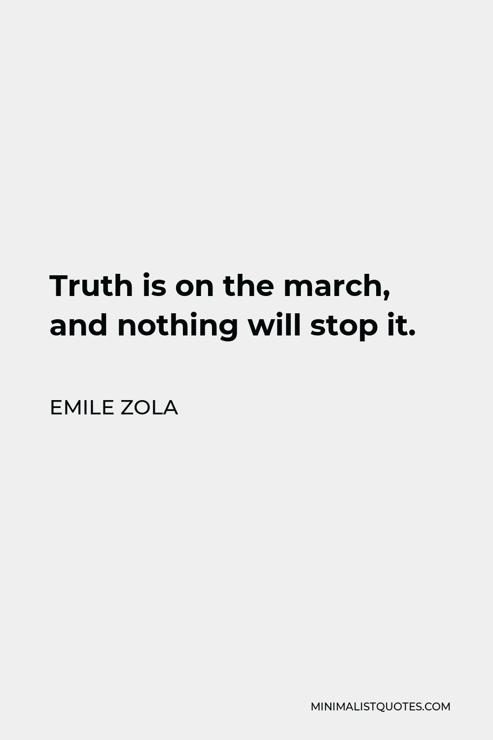 Emile Zola Quote - Truth is on the march, and nothing will stop it.