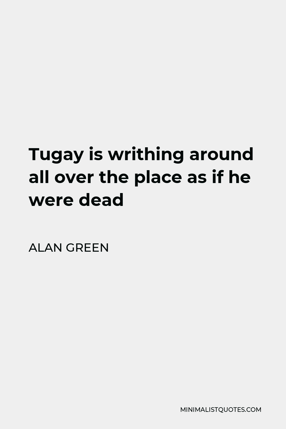 Alan Green Quote - Tugay is writhing around all over the place as if he were dead