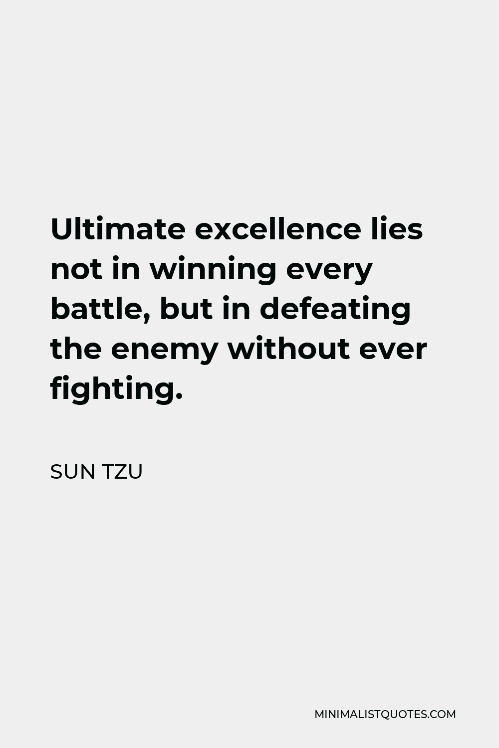 Sun Tzu Quote: Ultimate excellence lies not in winning every battle ...