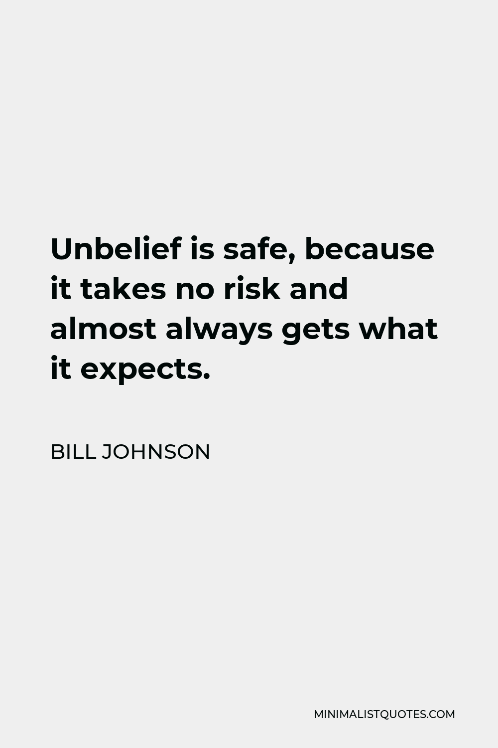 Bill Johnson Quote - Unbelief is safe, because it takes no risk and almost always gets what it expects.