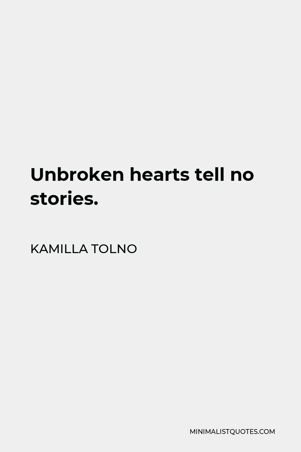 Kamilla Tolno Quote - Unbroken hearts tell no stories.