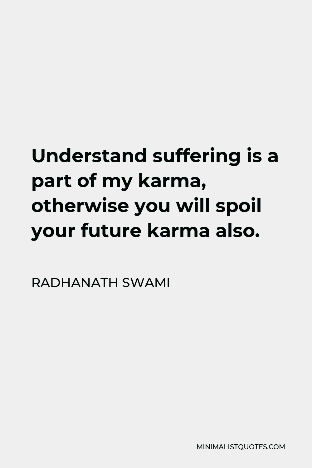 Radhanath Swami Quote - Understand suffering is a part of my karma, otherwise you will spoil your future karma also.