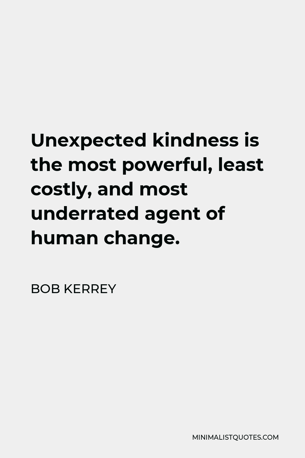 Bob Kerrey Quote - Unexpected kindness is the most powerful, least costly, and most underrated agent of human change.