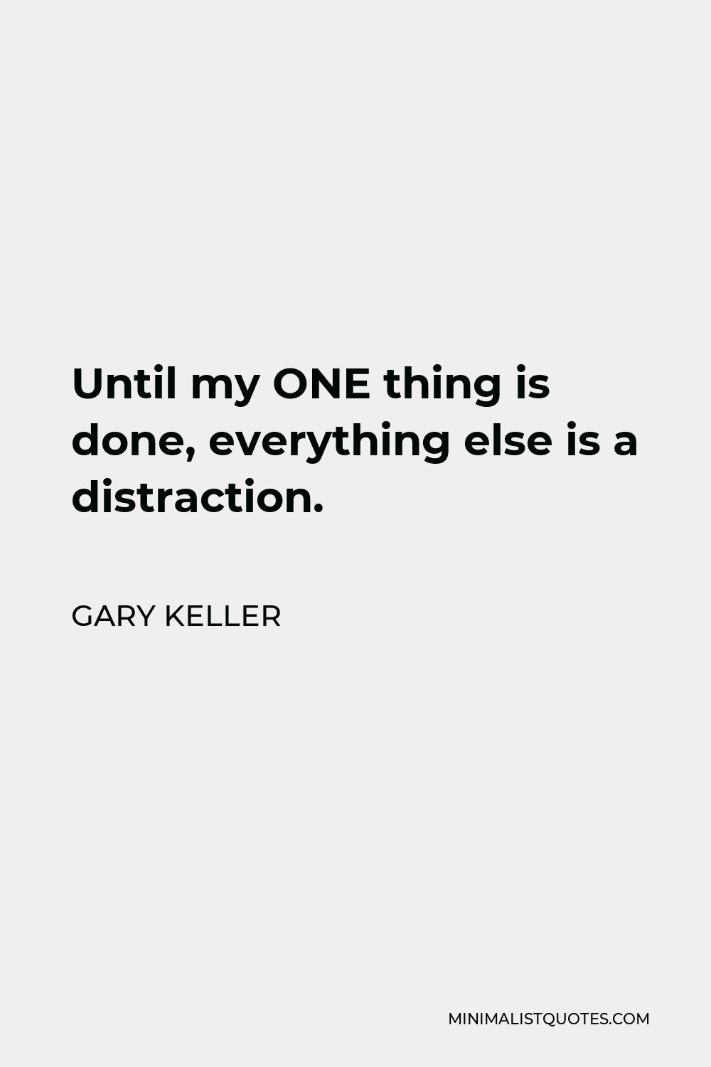 Gary Keller Quote - Until my ONE thing is done, everything else is a distraction.