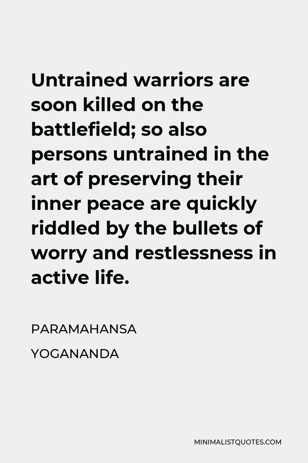 Paramahansa Yogananda Quote - Untrained warriors are soon killed on the battlefield; so also persons untrained in the art of preserving their inner peace are quickly riddled by the bullets of worry and restlessness in active life.