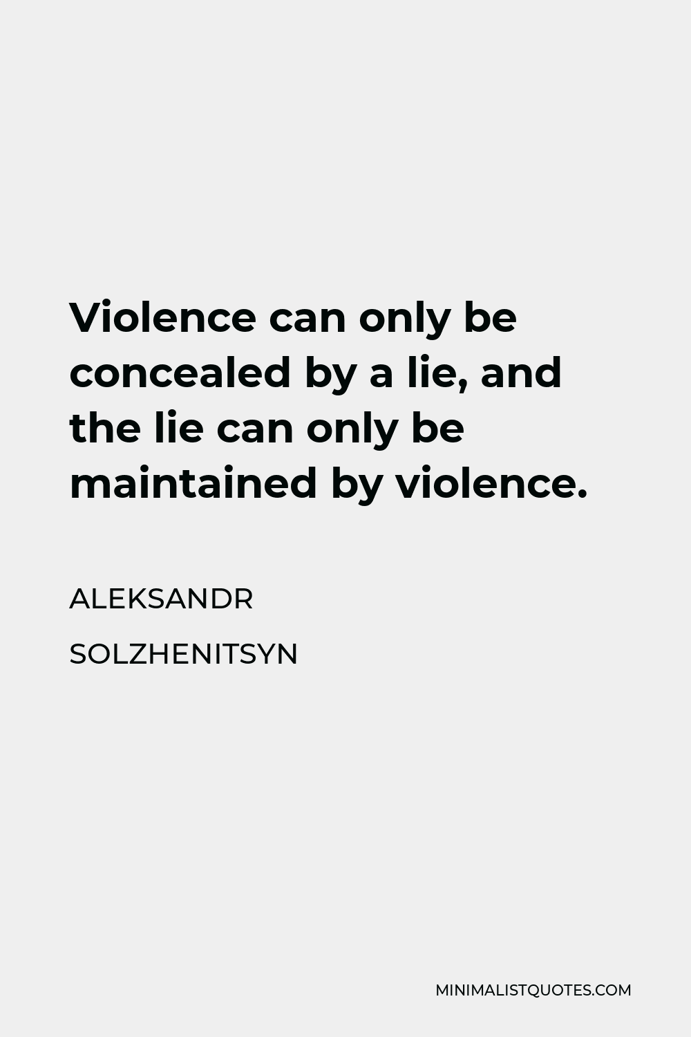 Aleksandr Solzhenitsyn Quote - Violence can only be concealed by a lie, and the lie can only be maintained by violence.