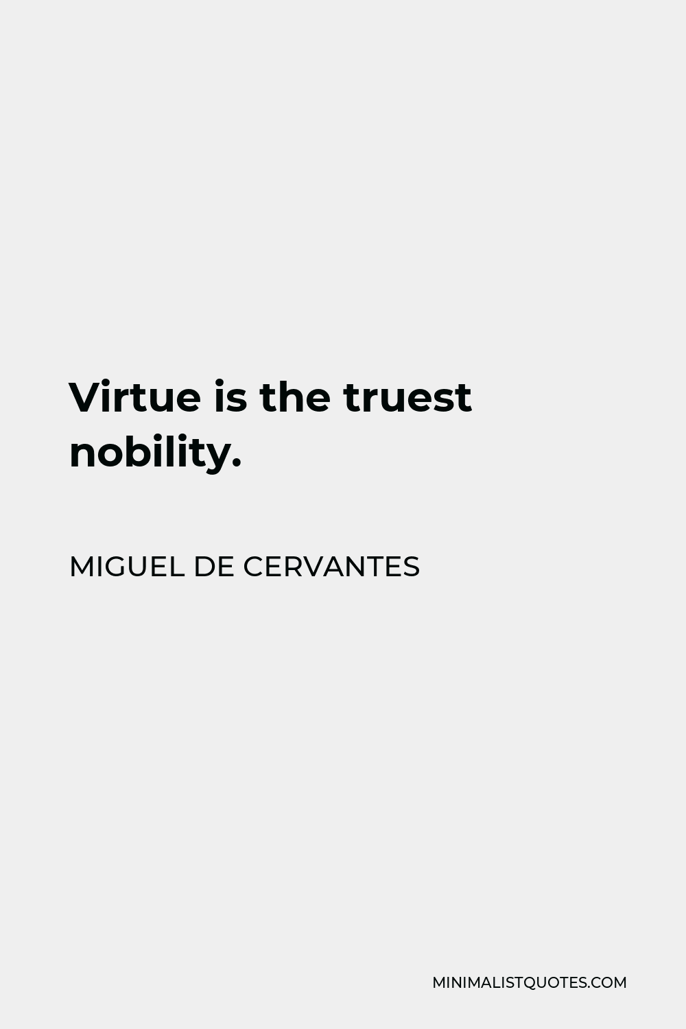 Miguel de Cervantes Quote - Virtue is the truest nobility.