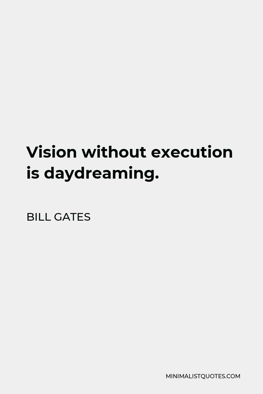 Bill Gates Quote - Vision without execution is daydreaming.