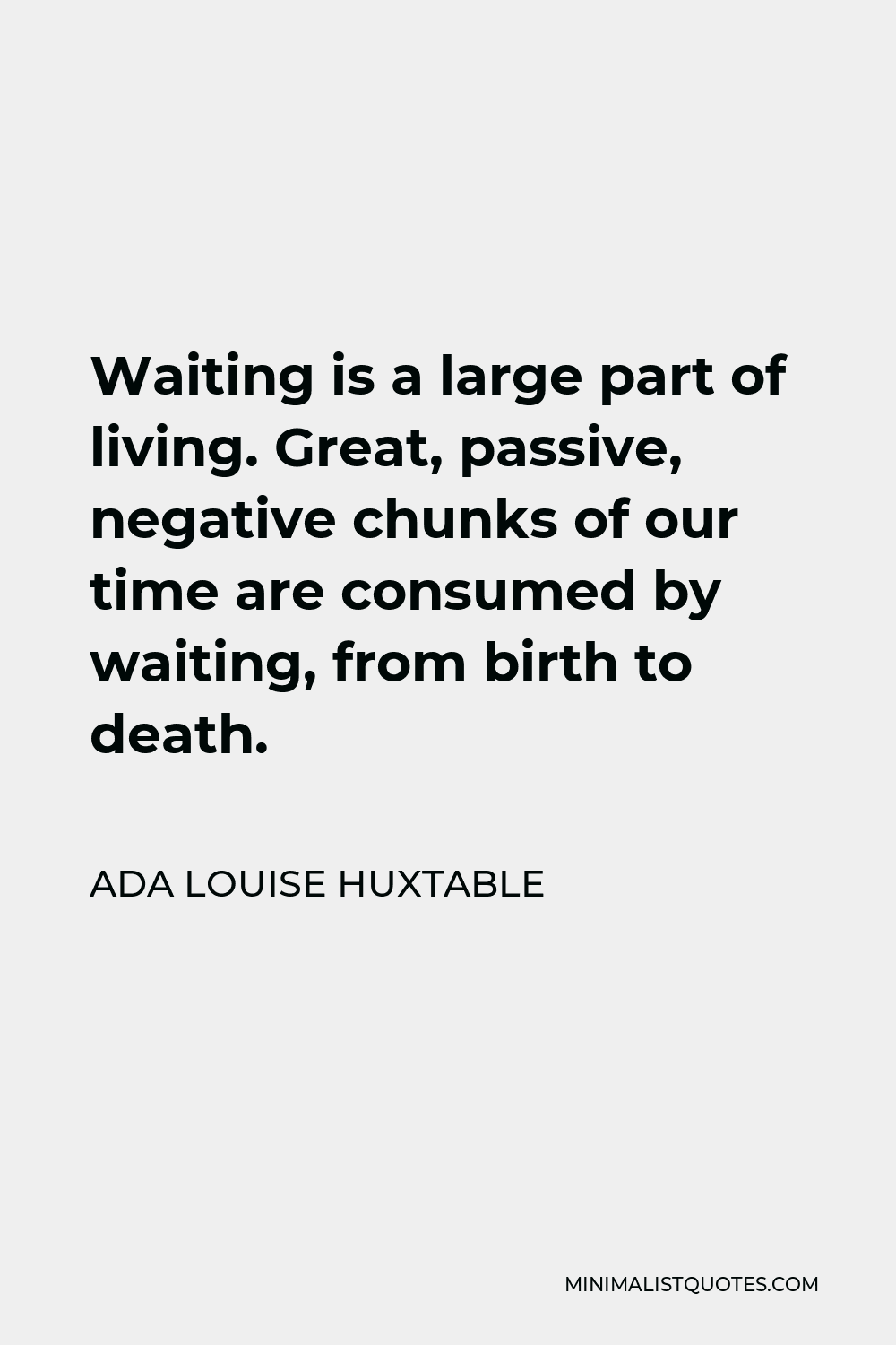 Ada Louise Huxtable Quote: Waiting is a large part of living ...