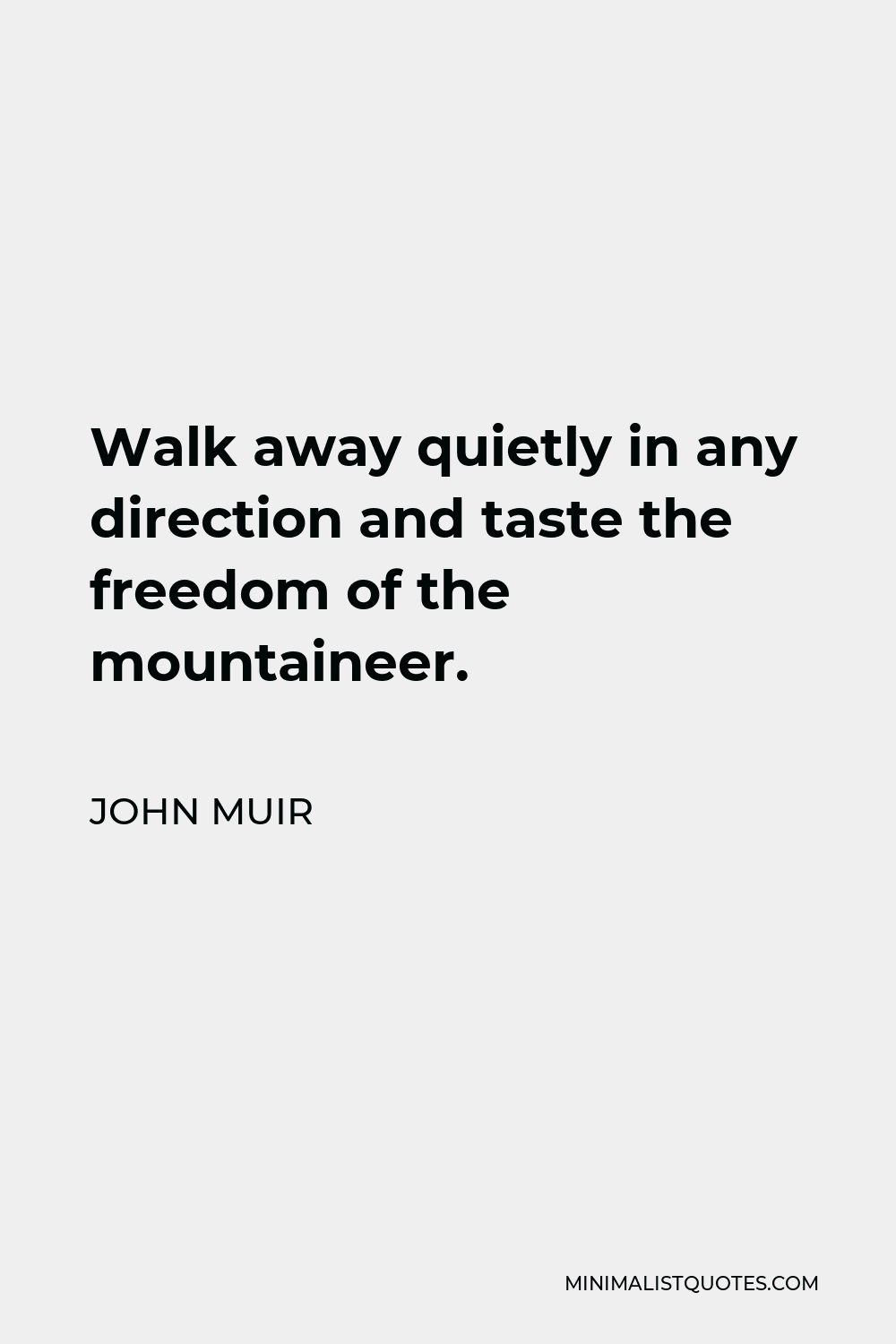John Muir Quote - Walk away quietly in any direction and taste the freedom of the mountaineer.