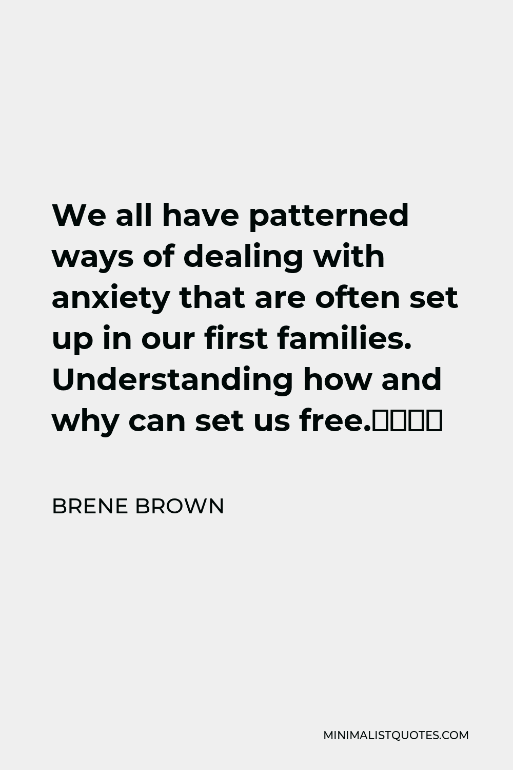 Brene Brown Quote - We all have patterned ways of dealing with anxiety that are often set up in our first families. Understanding how and why can set us free.⁣⁣