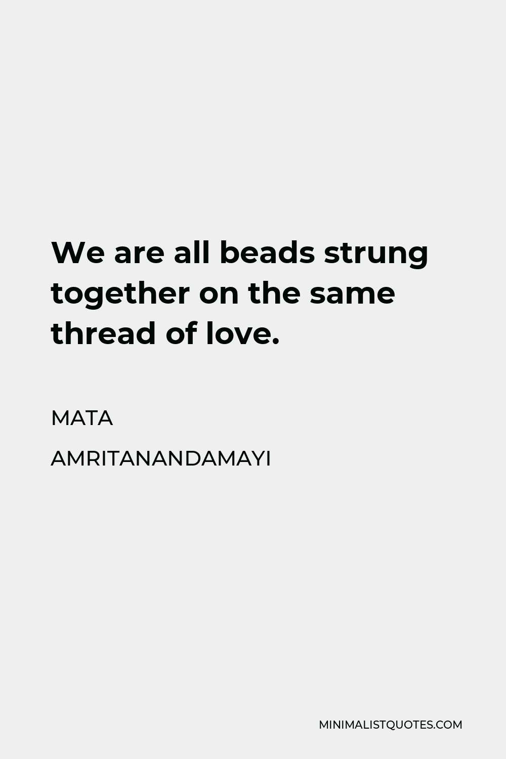 Mata Amritanandamayi Quote - We are all beads strung together on the same thread of love.