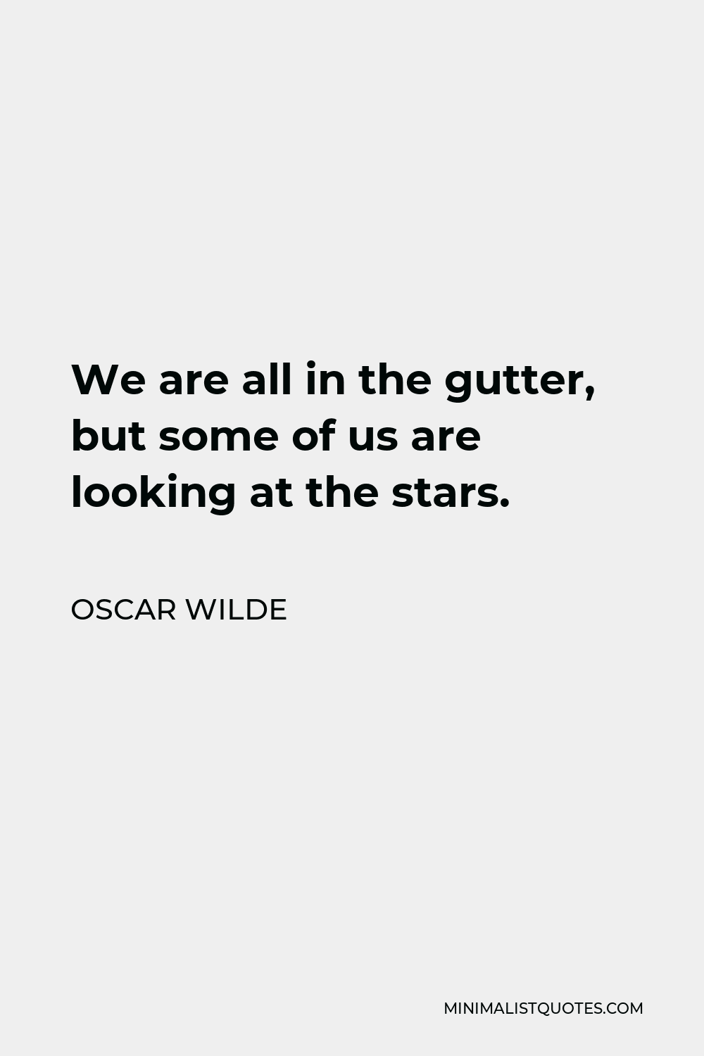 Oscar Wilde Quote - We are all in the gutter, but some of us are looking at the stars.