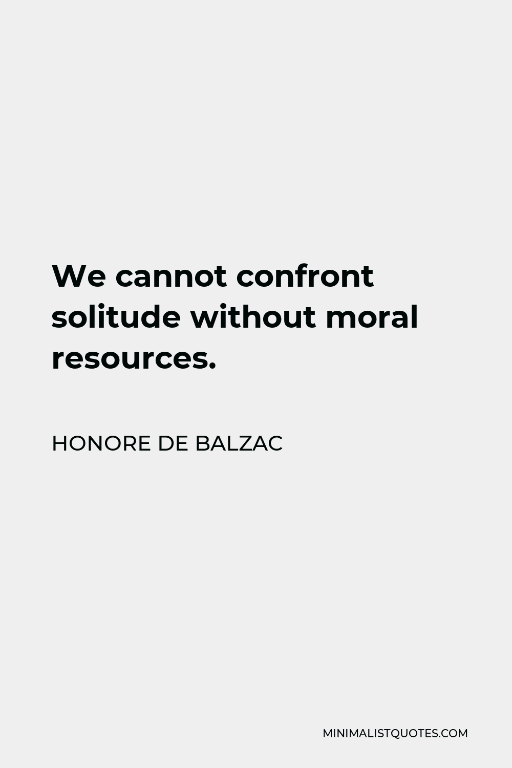 Honore de Balzac Quote - We cannot confront solitude without moral resources.