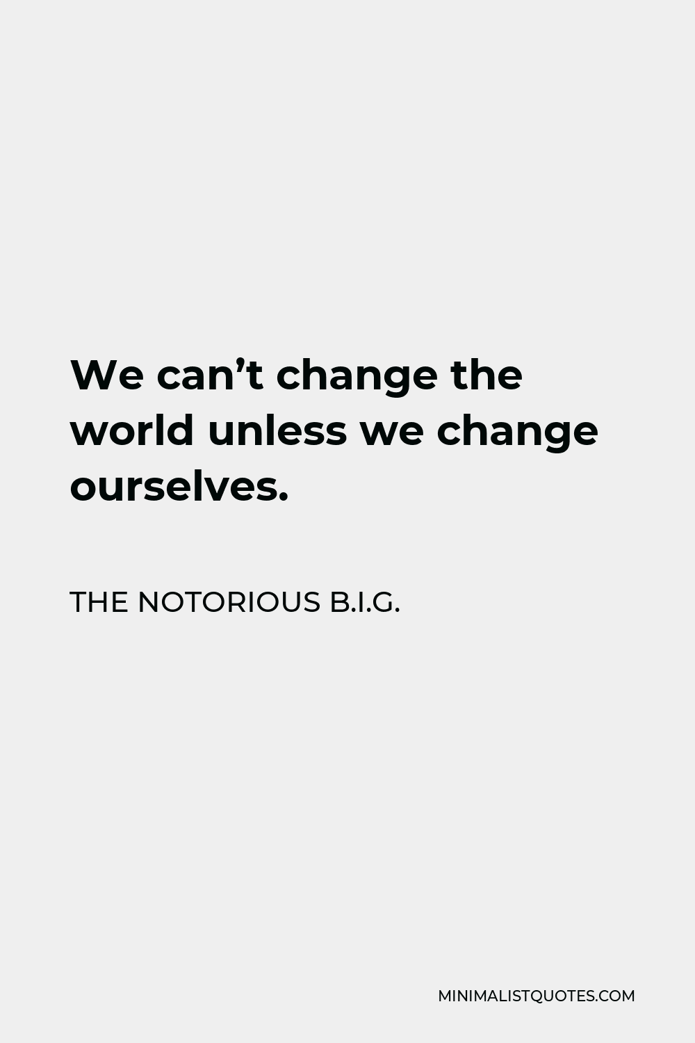 the-notorious-b-i-g-quote-we-can-t-change-the-world-unless-we-change