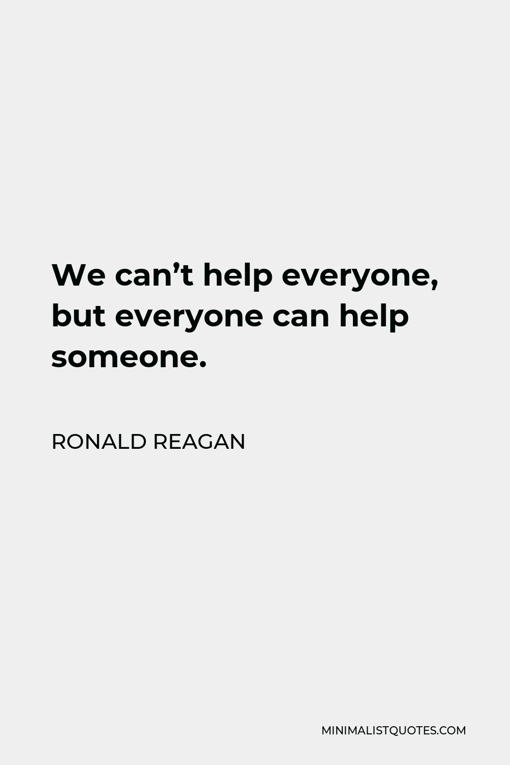 Ronald Reagan Quote - We can’t help everyone, but everyone can help someone.