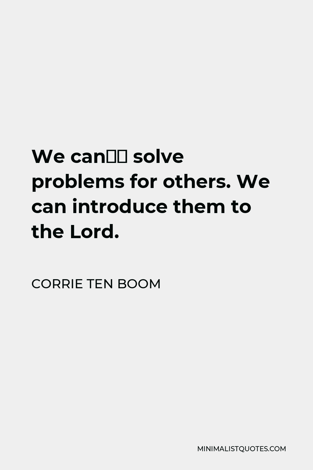 Corrie Ten Boom Quote We Cant Solve Problems For Others We Can