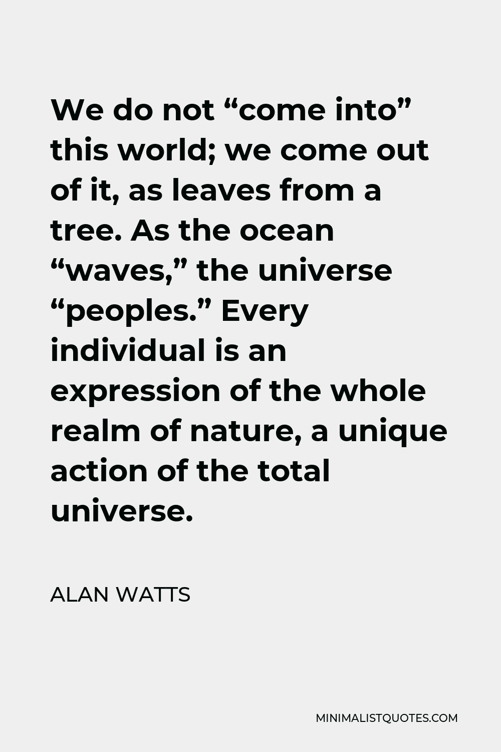 alan-watts-quote-we-do-not-come-into-this-world-we-come-out-of-it