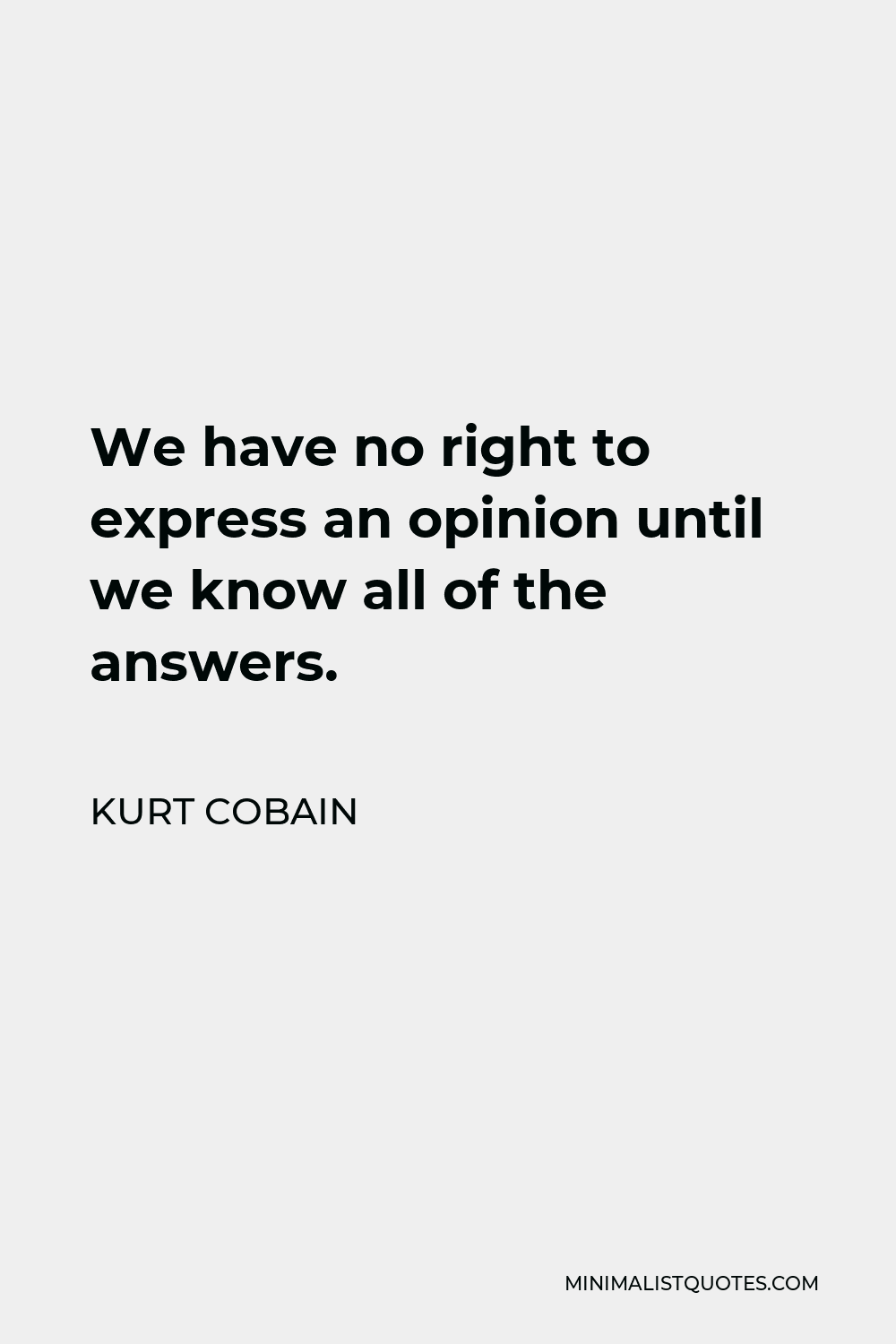 kurt-cobain-quote-we-have-no-right-to-express-an-opinion-until-we-know