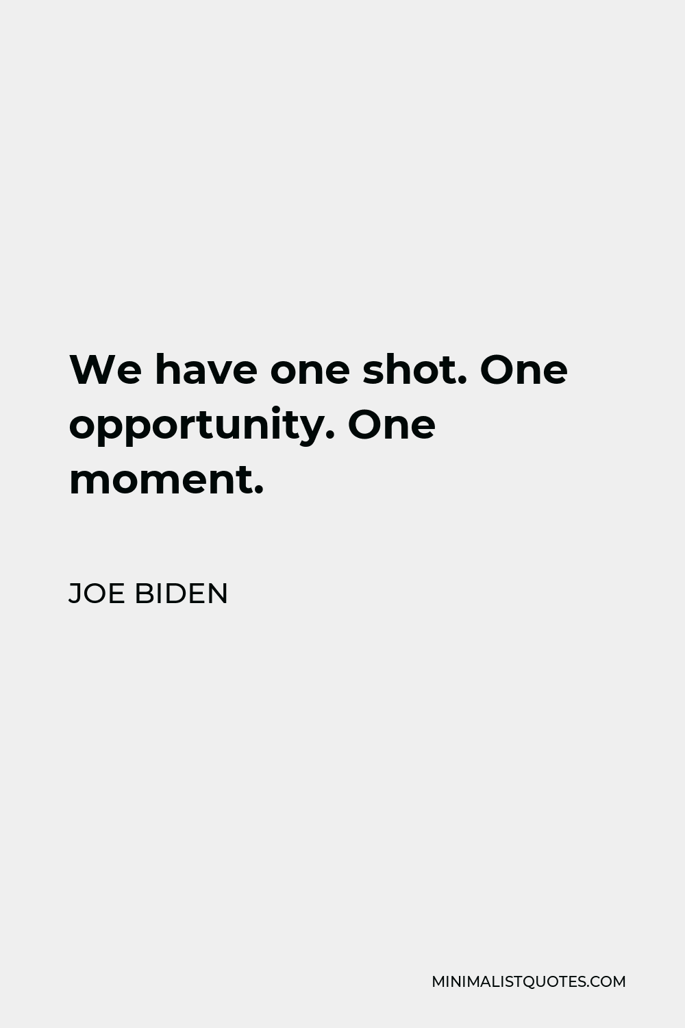 Joe Biden Quote - We have one shot. One opportunity. One moment.