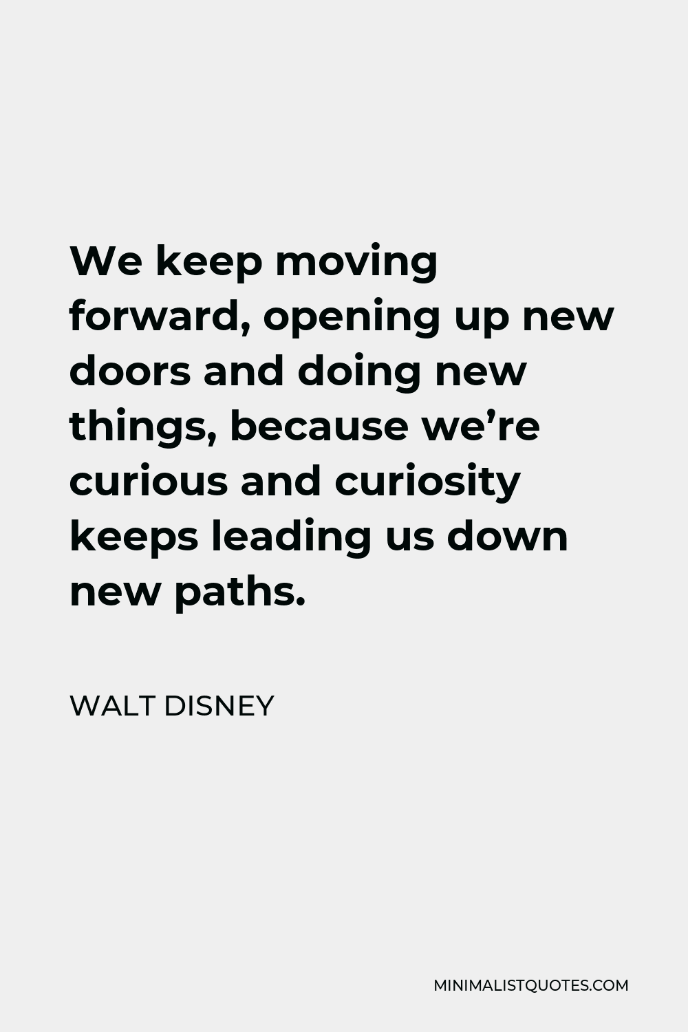 Walt Disney Quote: We keep moving forward, opening up new doors and doing  new things, because we're curious and curiosity keeps leading us down new  paths.