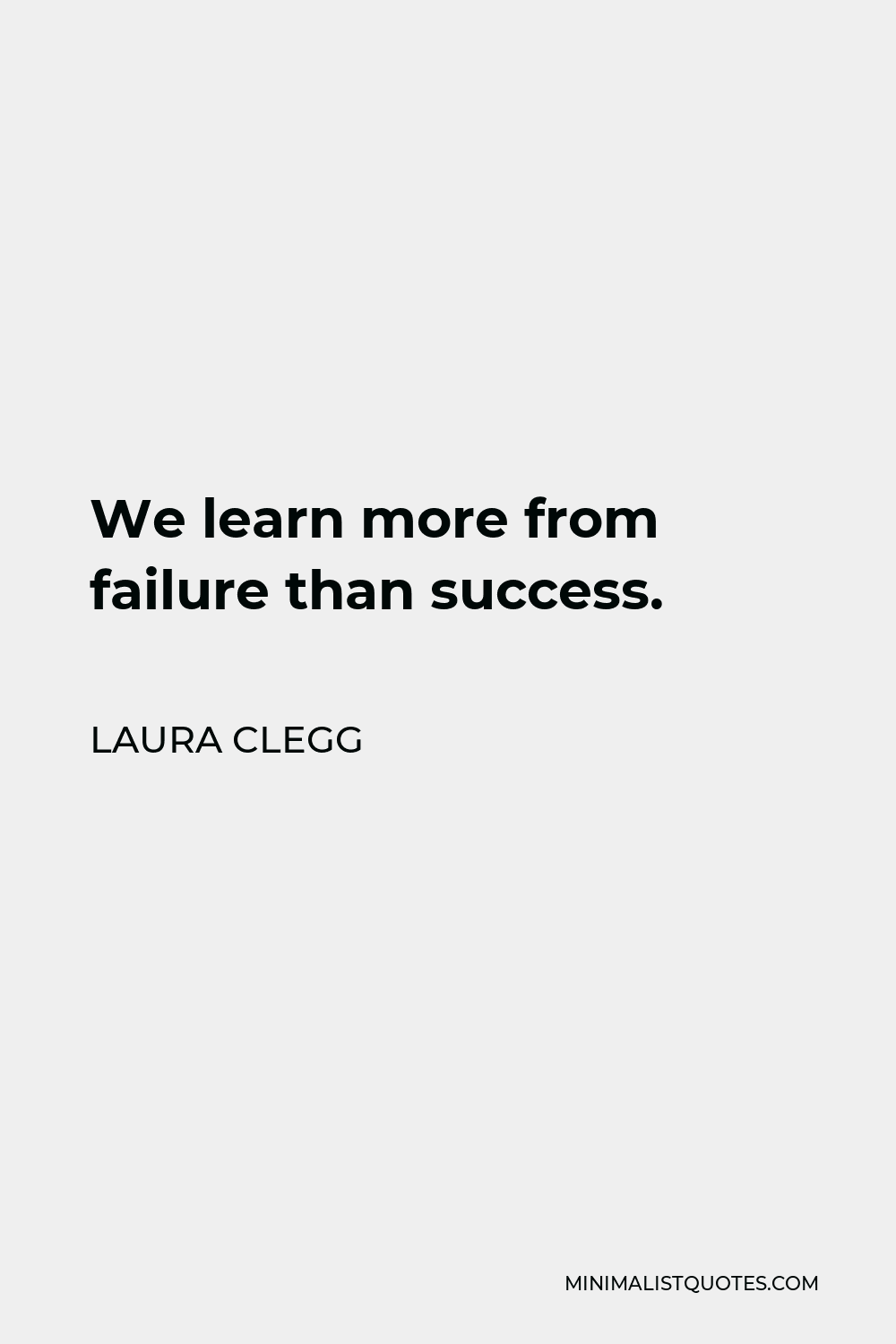 Laura Clegg Quote - We learn more from failure than success.
