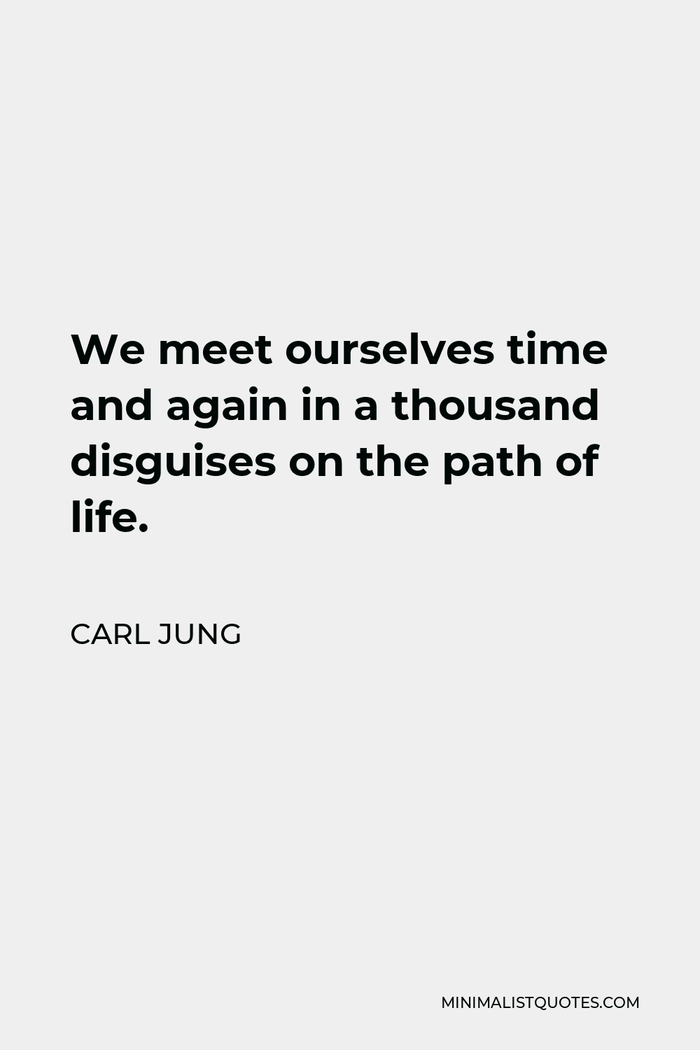 Carl Jung Quote - We meet ourselves time and again in a thousand disguises on the path of life.
