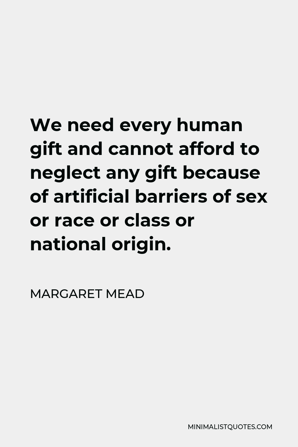 Margaret Mead Quote We Need Every Human T And Cannot Afford To 5911