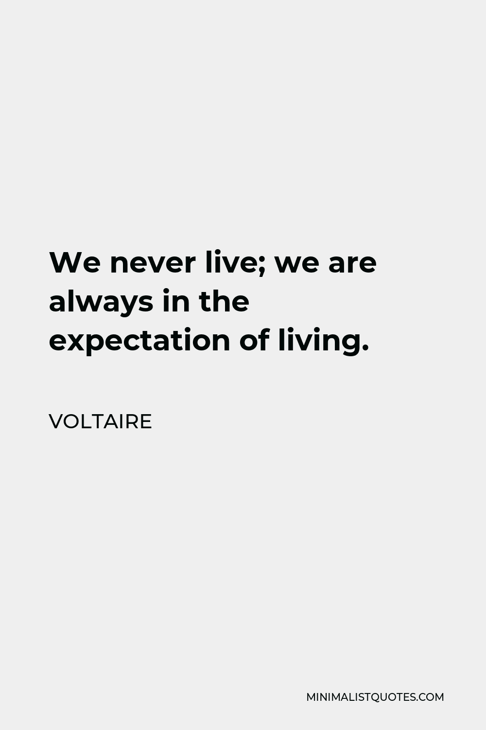 Voltaire Quote - We never live; we are always in the expectation of living.