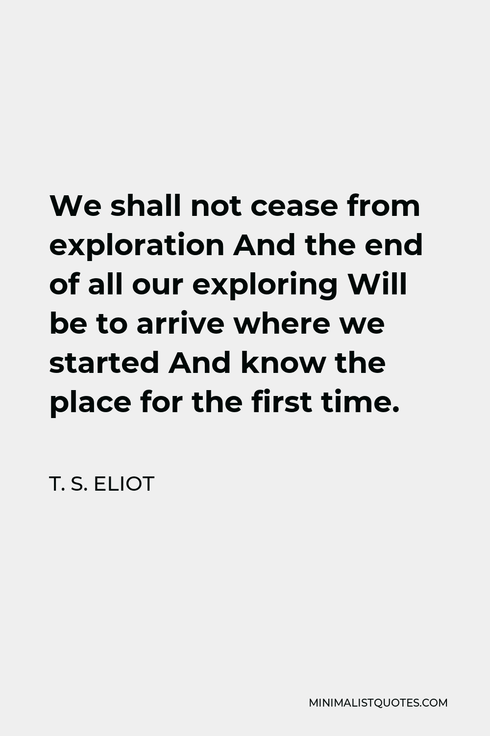 T S Eliot Quote We Shall Not Cease From Exploration And The End Of 