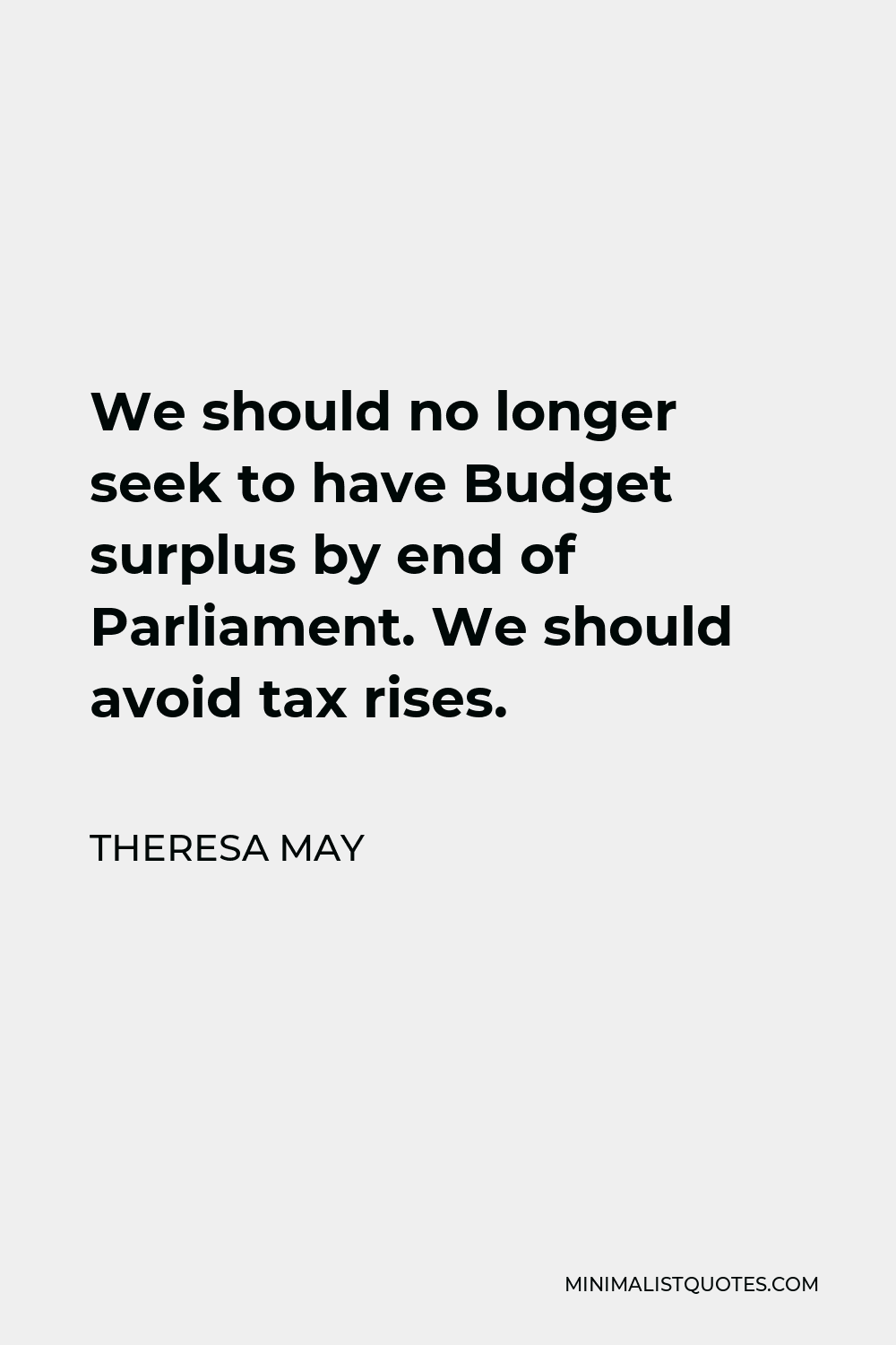Theresa May Quote - We should no longer seek to have Budget surplus by end of Parliament. We should avoid tax rises.