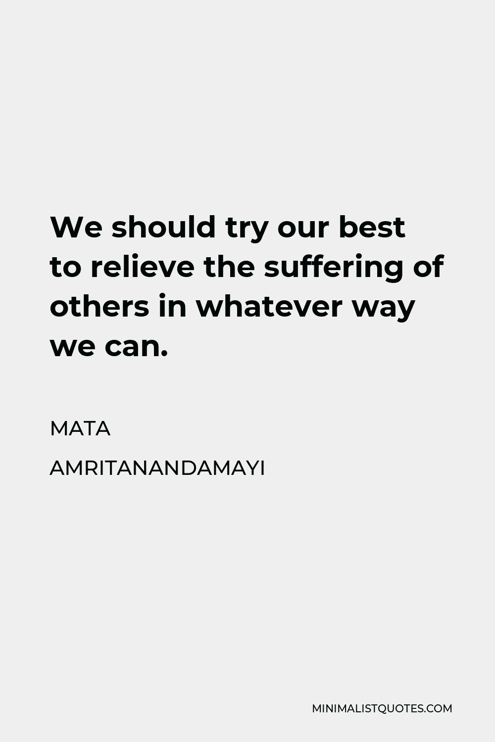 Mata Amritanandamayi Quote - We should try our best to relieve the suffering of others in whatever way we can.
