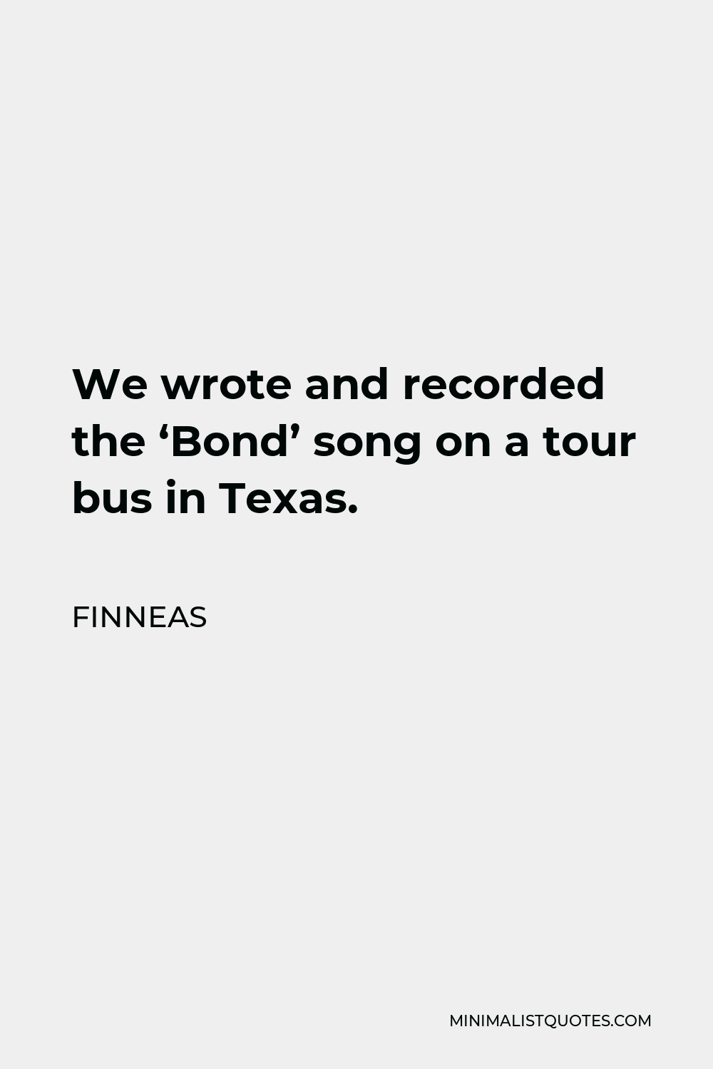 Finneas Quote - We wrote and recorded the ‘Bond’ song on a tour bus in Texas.