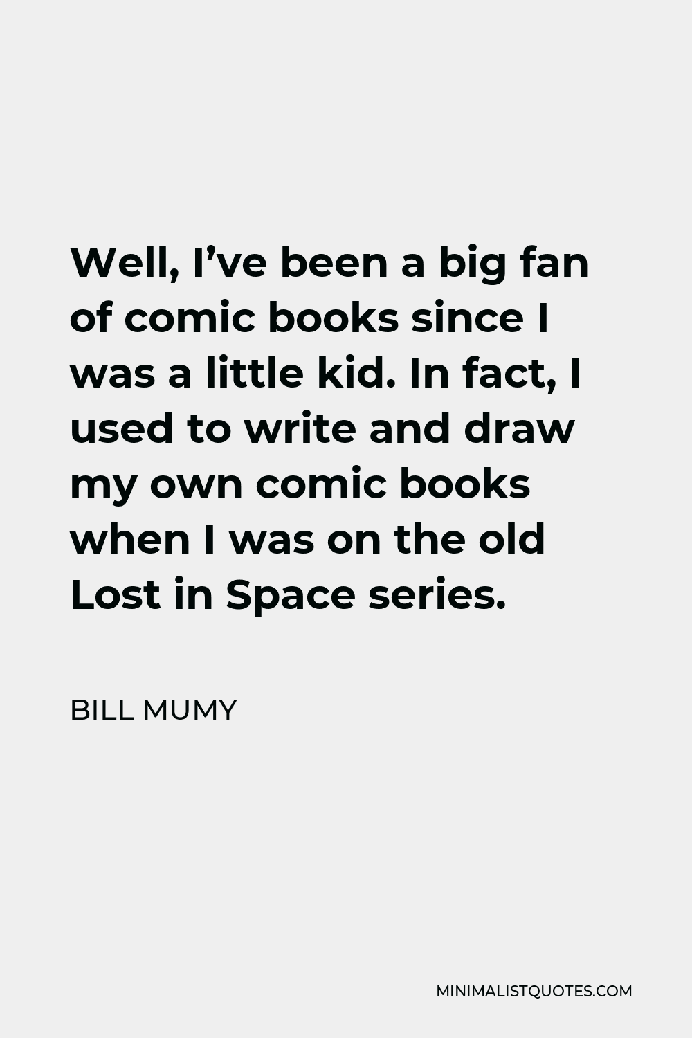 Bill Mumy Quote - Well, I’ve been a big fan of comic books since I was a little kid. In fact, I used to write and draw my own comic books when I was on the old Lost in Space series.