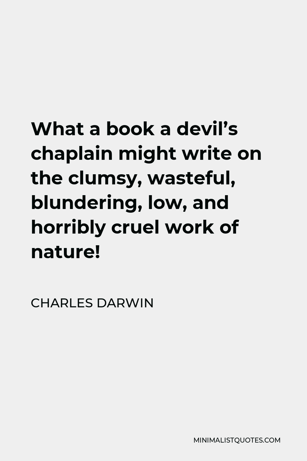 Charles Darwin Quote - What a book a devil’s chaplain might write on the clumsy, wasteful, blundering, low, and horribly cruel work of nature!