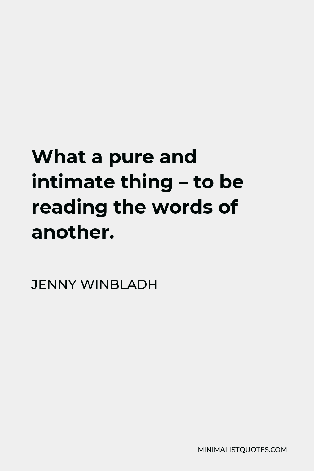 Jenny Winbladh Quote - What a pure and intimate thing – to be reading the words of another.