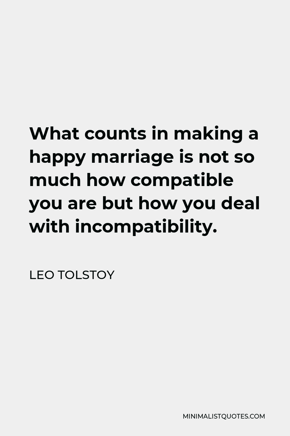 Leo Tolstoy Quote - What counts in making a happy marriage is not so much how compatible you are but how you deal with incompatibility.