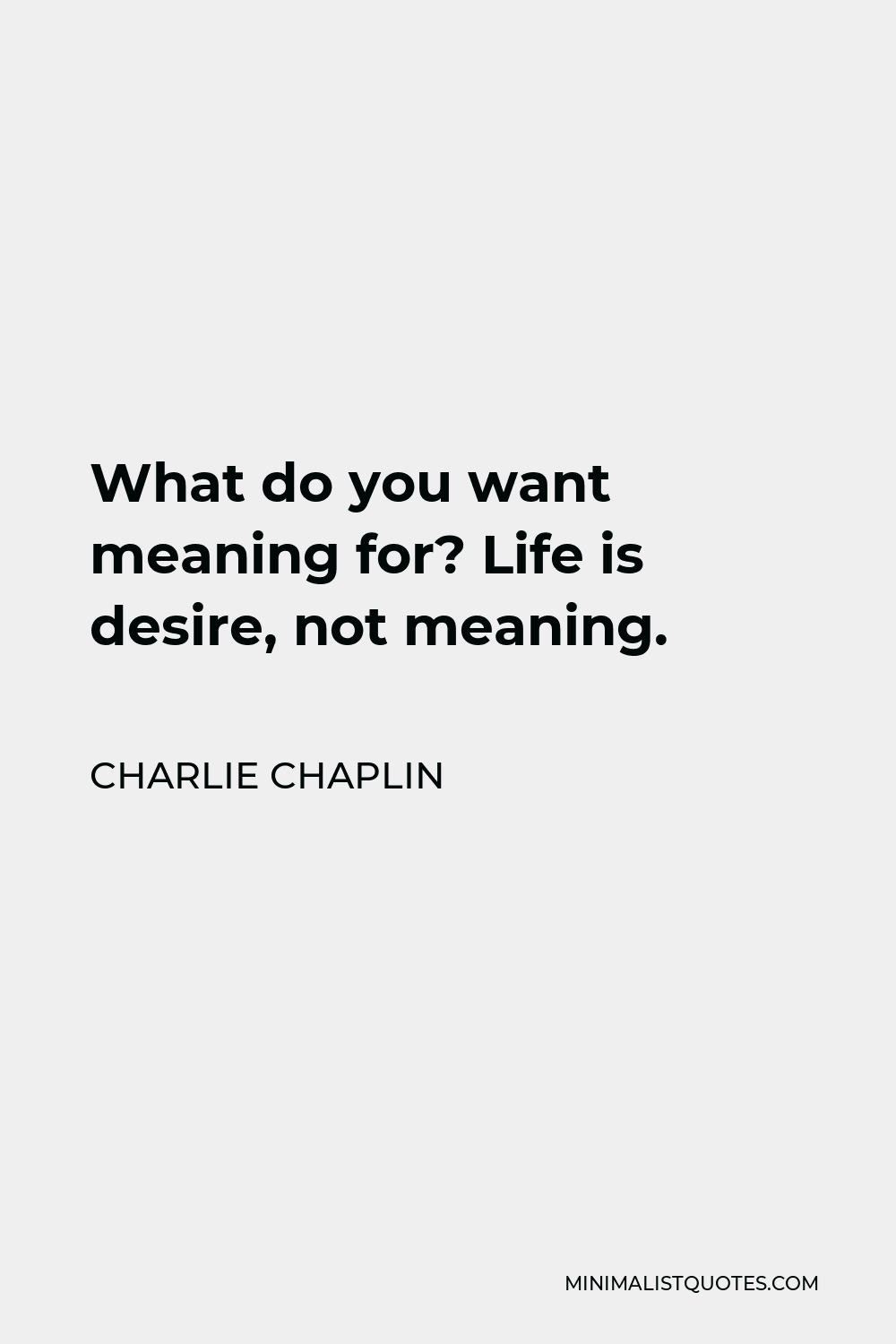 charlie-chaplin-quote-what-do-you-want-meaning-for-life-is-desire