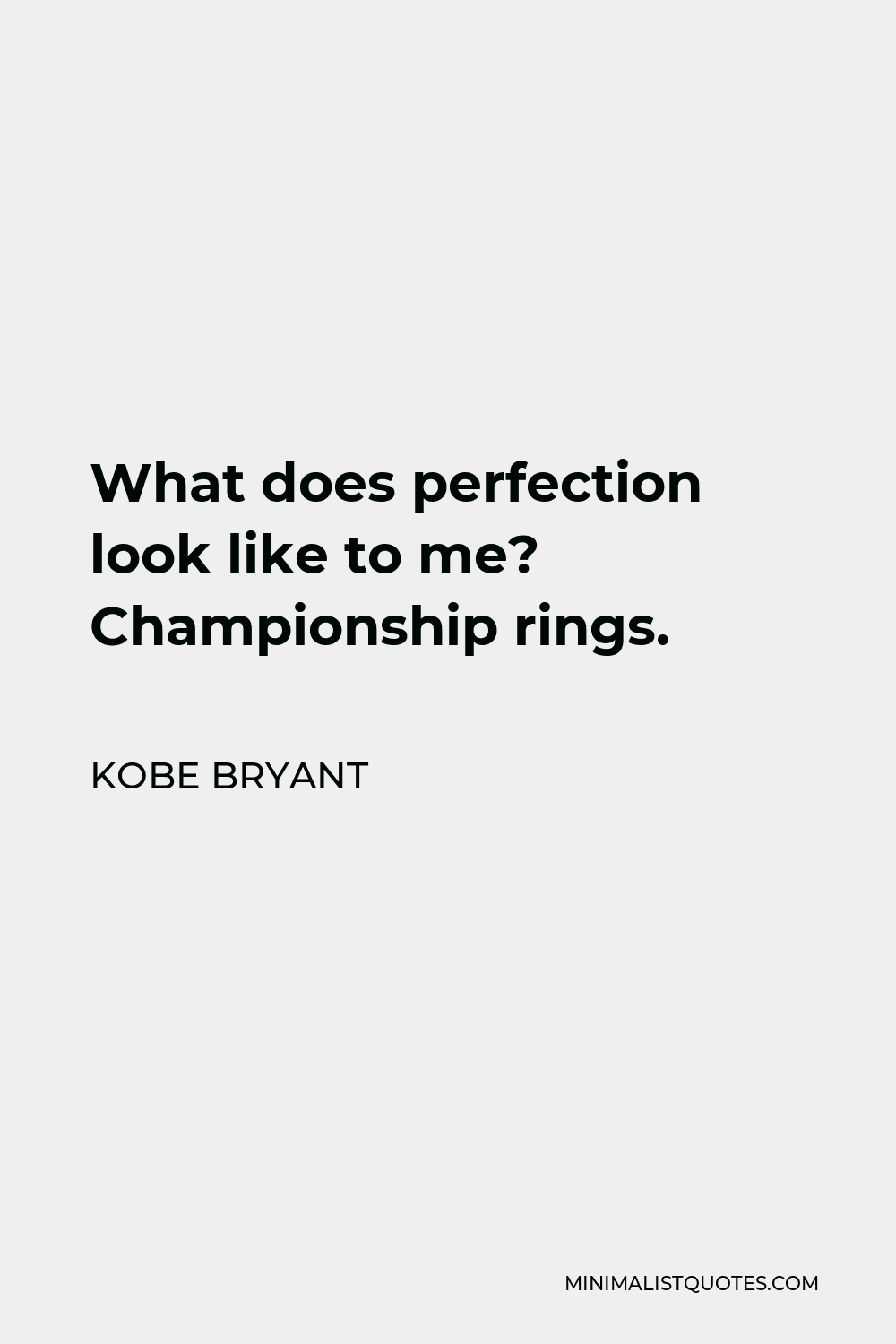 Kobe Bryant Quote - What does perfection look like to me? Championship rings.