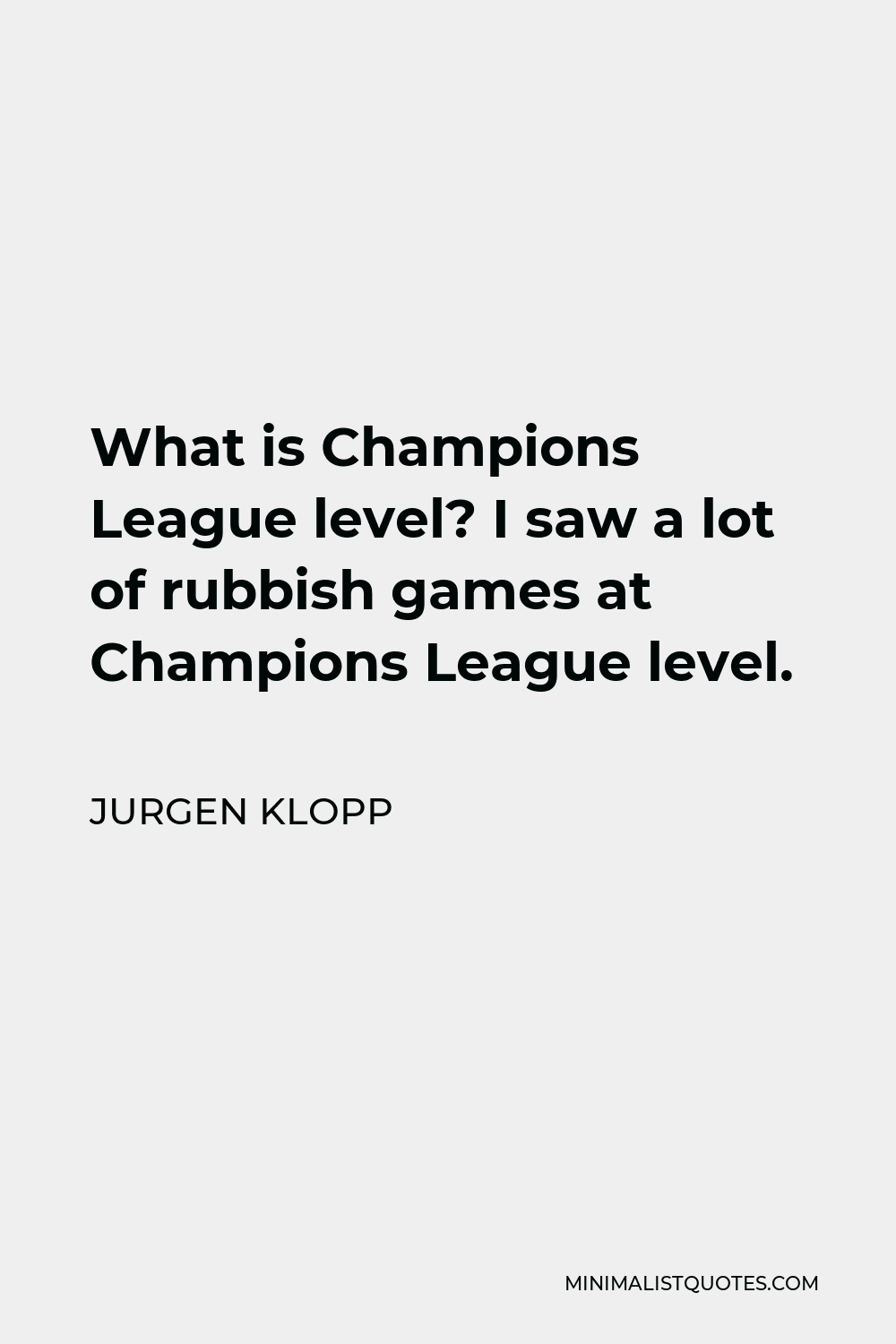 Jurgen Klopp Quote - What is Champions League level? I saw a lot of rubbish games at Champions League level.
