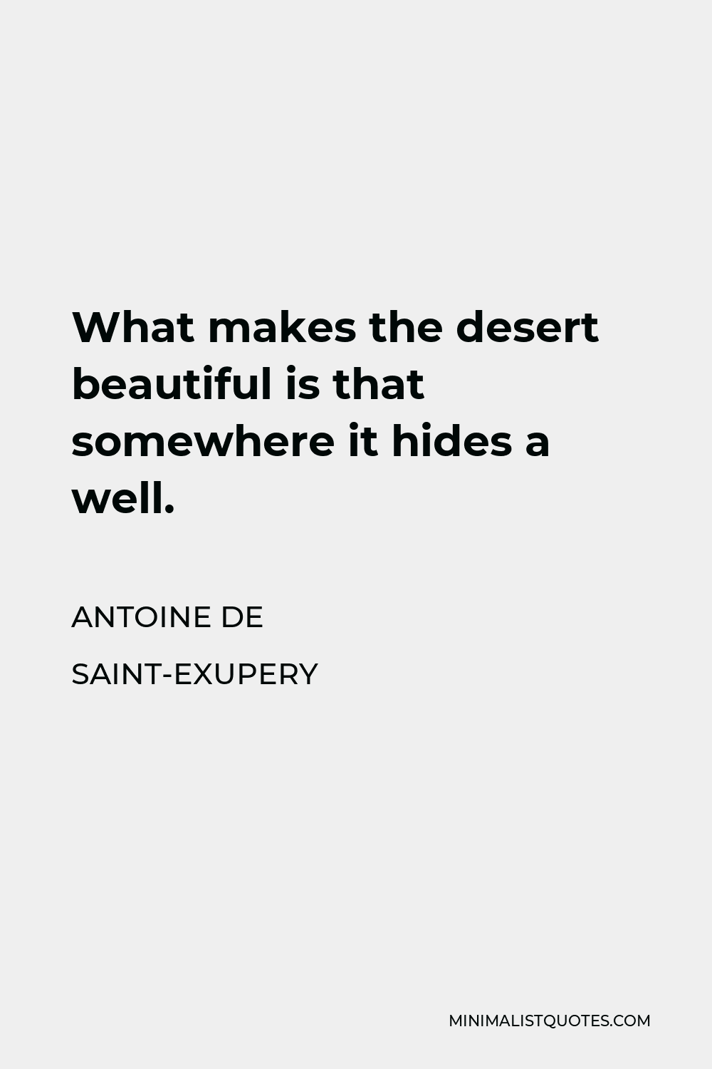 Antoine de Saint-Exupery Quote - What makes the desert beautiful is that somewhere it hides a well.