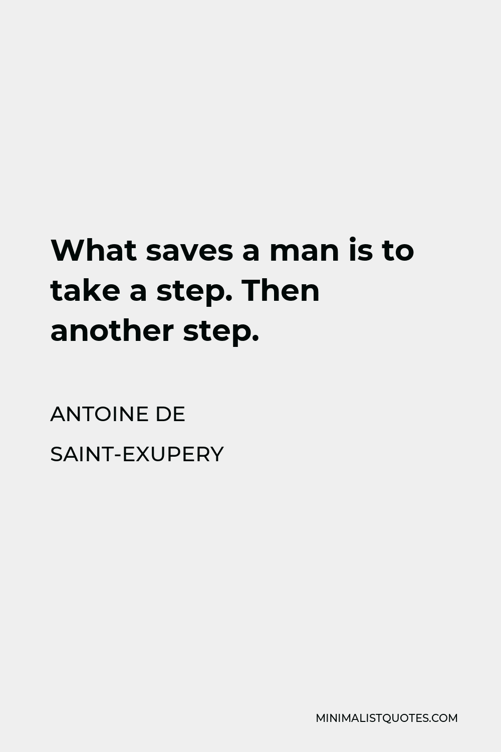 Antoine de Saint-Exupery Quote - What saves a man is to take a step. Then another step.