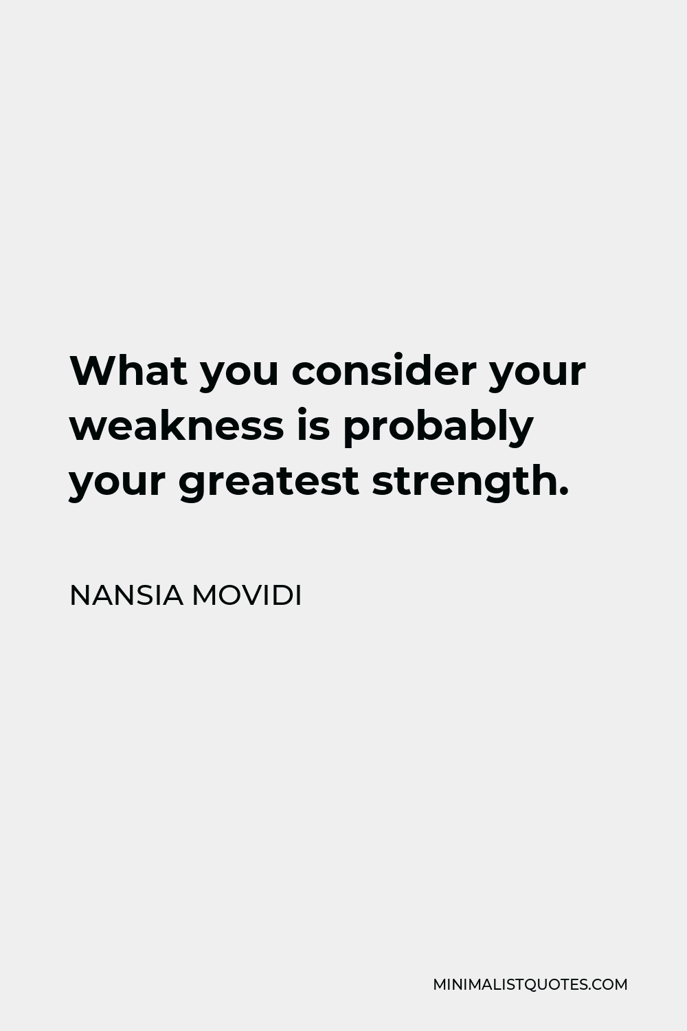 Nansia Movidi Quote - What you consider your weakness is probably your greatest strength.