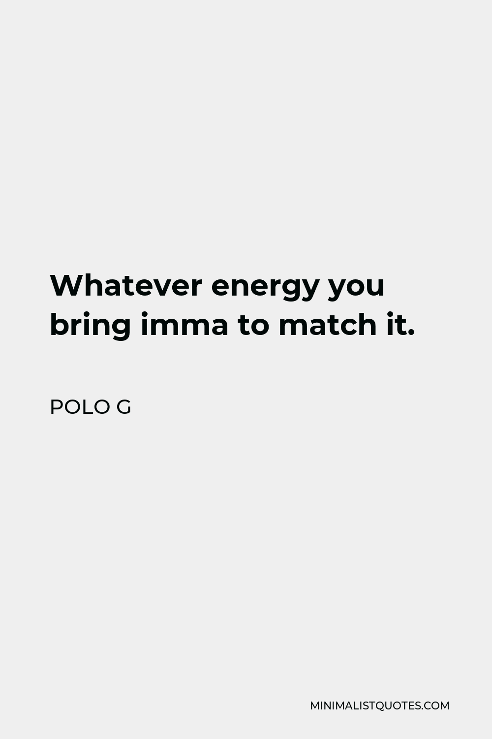 Polo G Quote - Whatever energy you bring imma to match it.