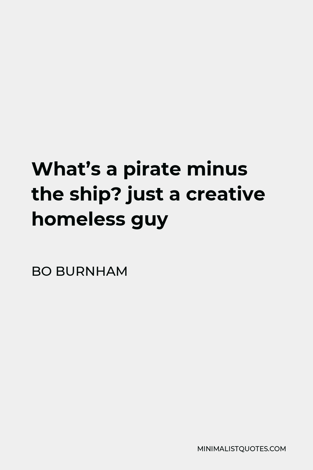 Bo Burnham Quote - What’s a pirate minus the ship? just a creative homeless guy