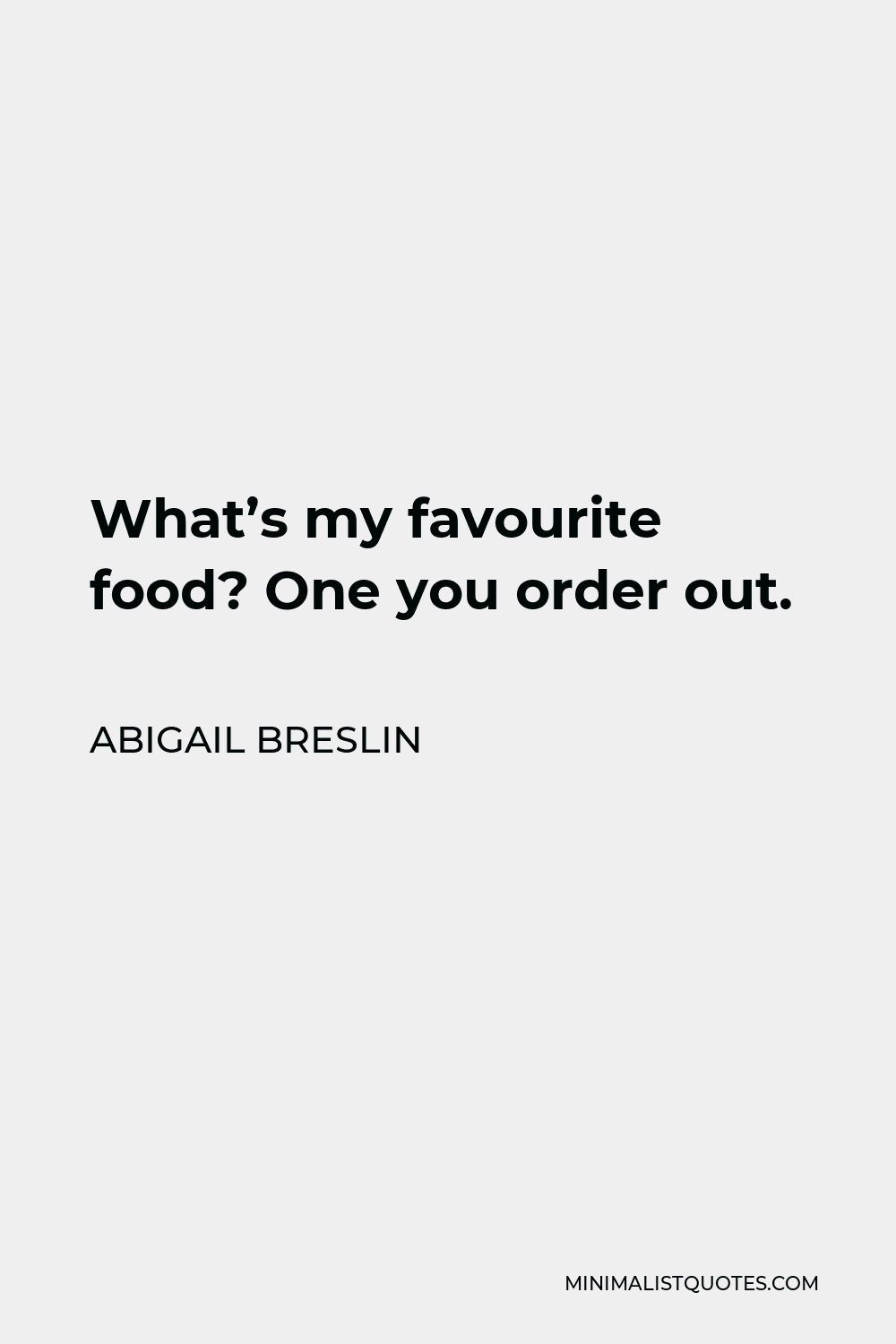 Abigail Breslin Quote - What’s my favourite food? One you order out.