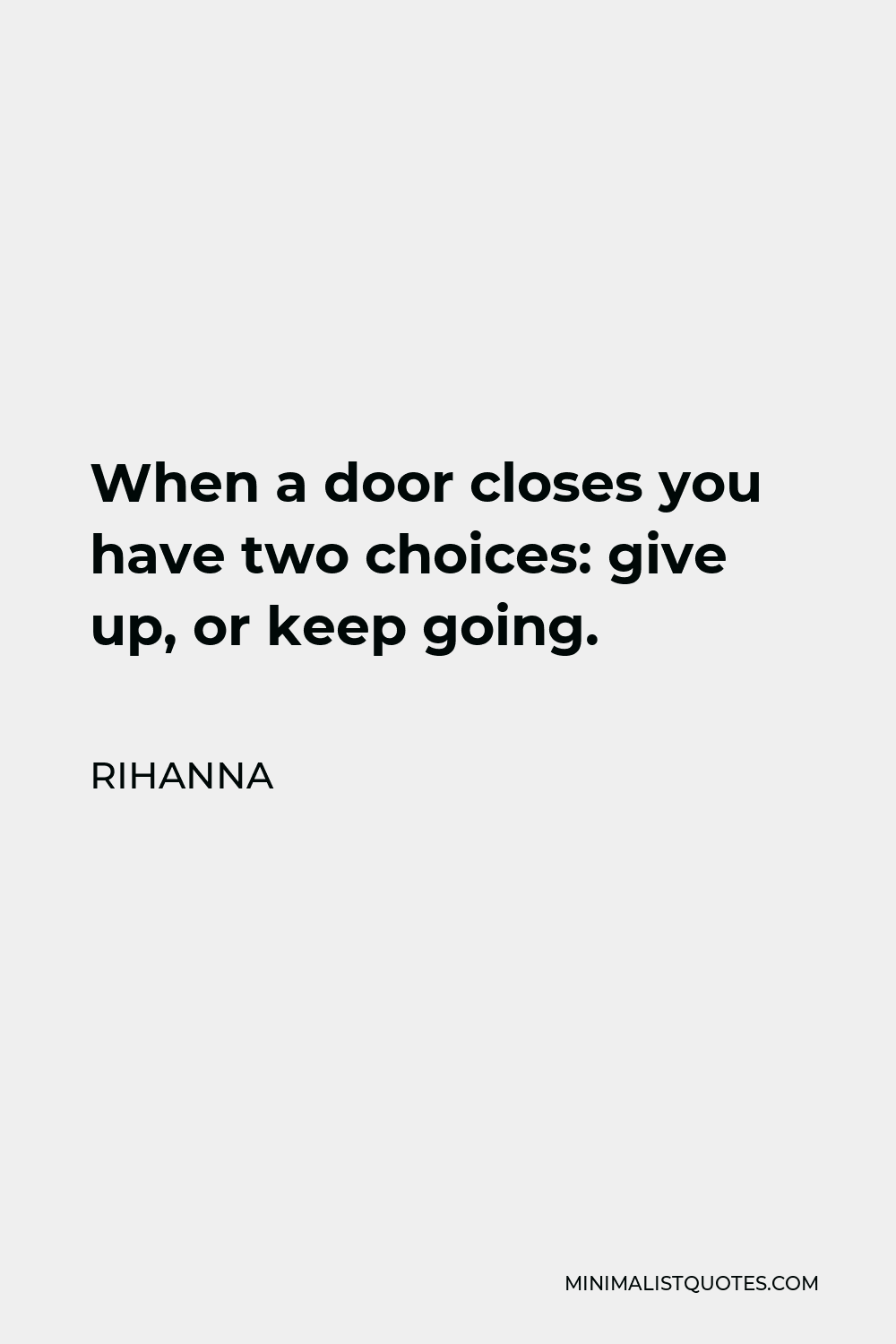 Rihanna Quote - When a door closes you have two choices: give up, or keep going.
