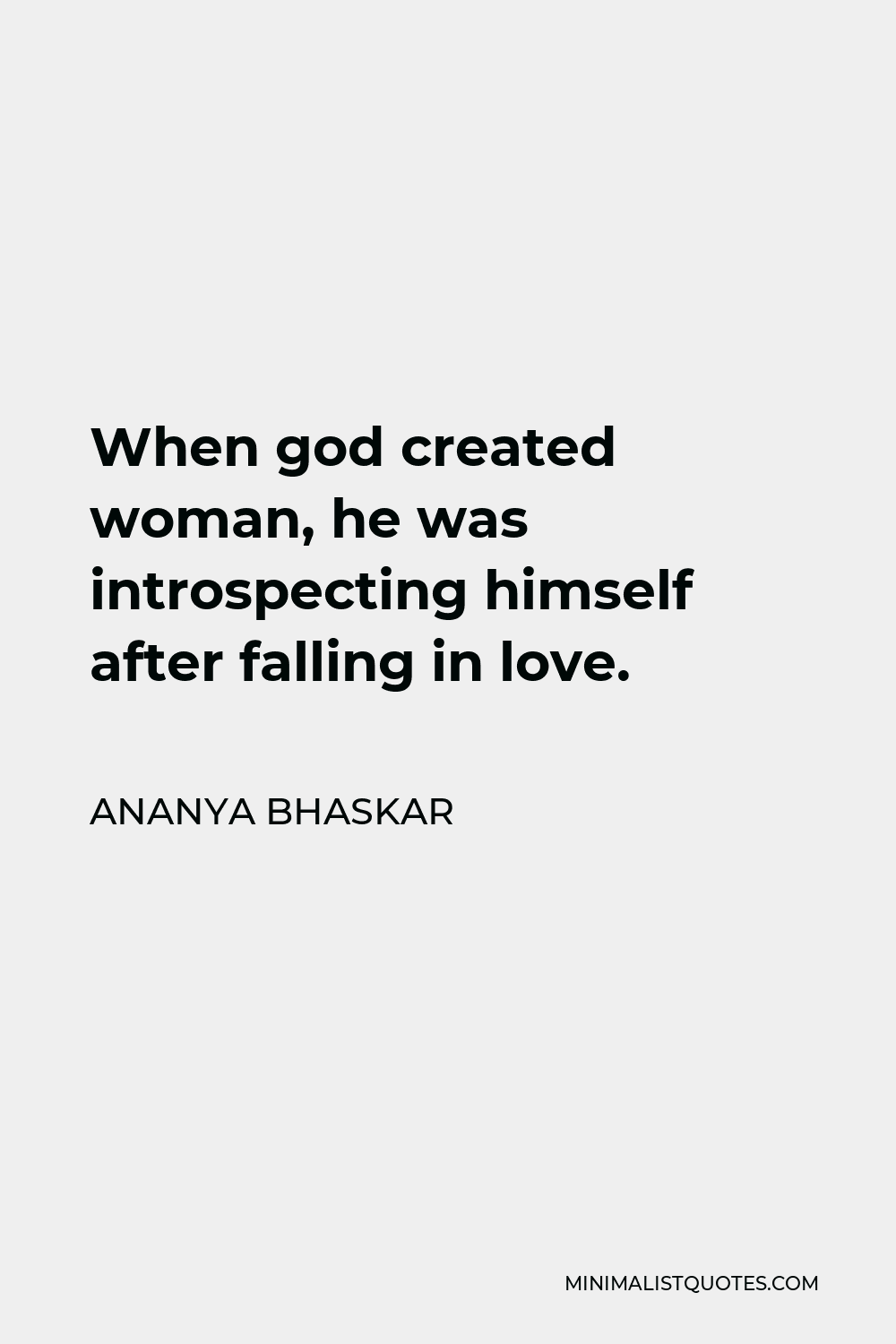 Ananya Bhaskar Quote - When god created woman, he was introspecting himself after falling in love.