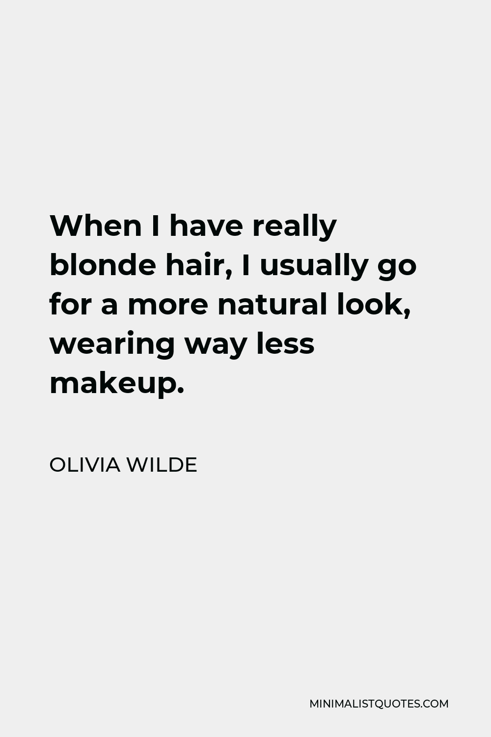 Olivia Wilde Quote - When I have really blonde hair, I usually go for a more natural look, wearing way less makeup.