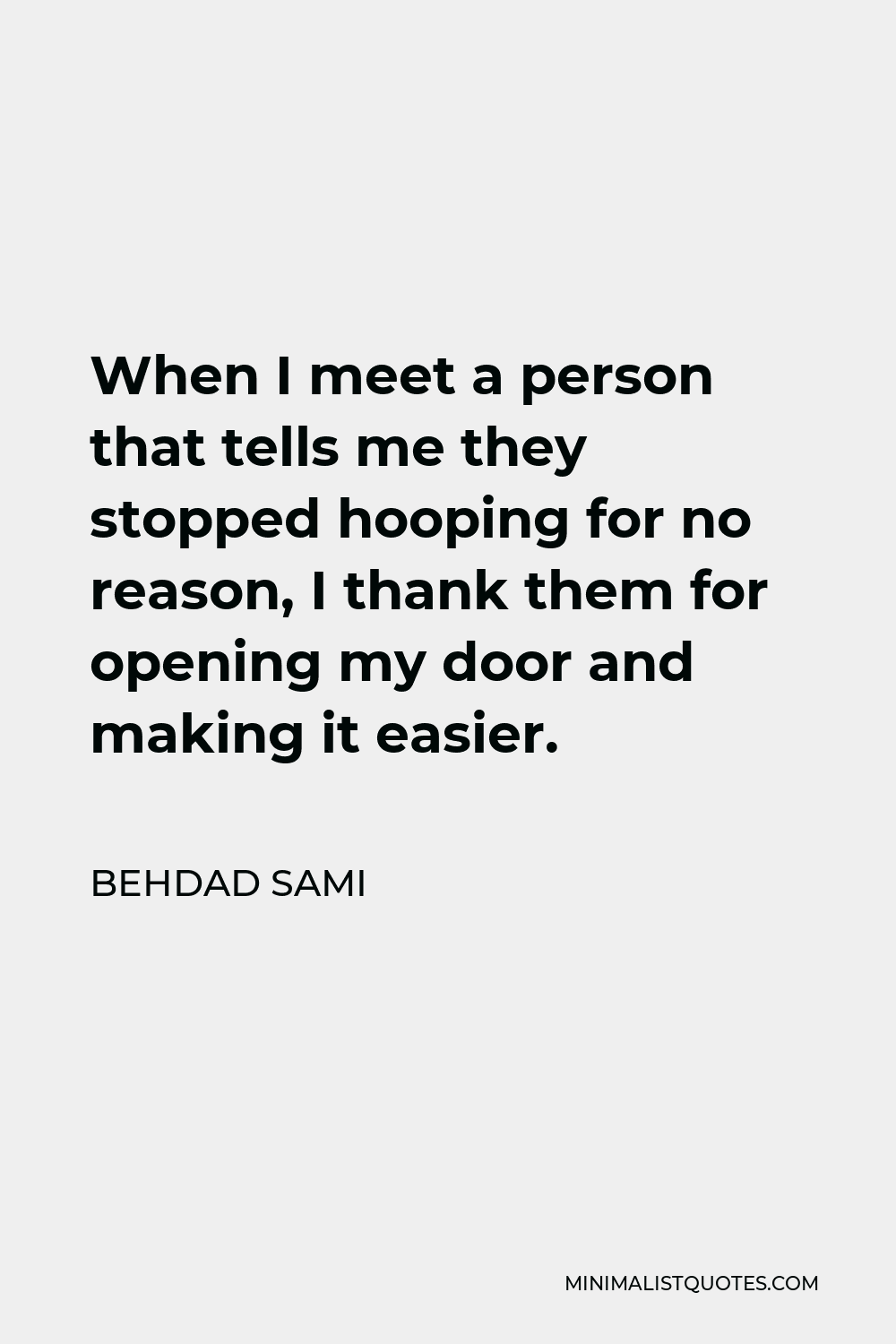 Behdad Sami Quote - When I meet a person that tells me they stopped hooping for no reason, I thank them for opening my door and making it easier.
